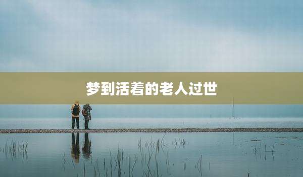 梦到活着的老人过世