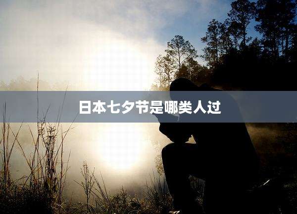 日本七夕节是哪类人过