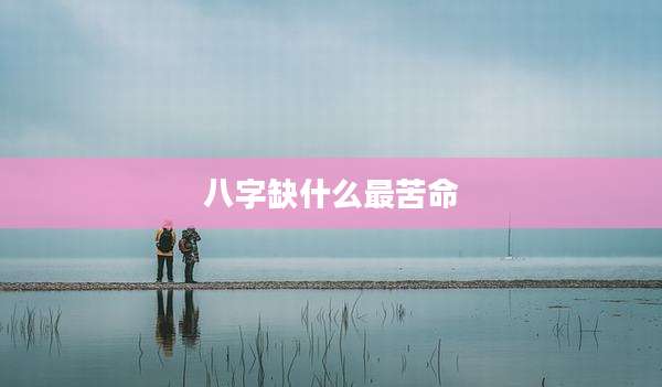 八字缺什么最苦命