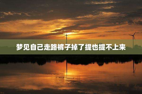 梦见自己走路裤子掉了提也提不上来