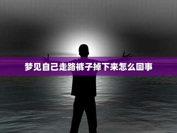 梦见自己走路裤子掉下来怎么回事