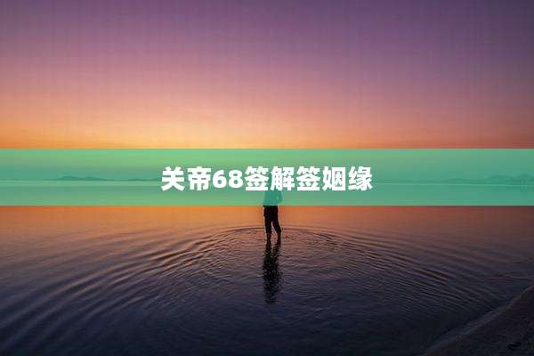 关帝68签解签姻缘