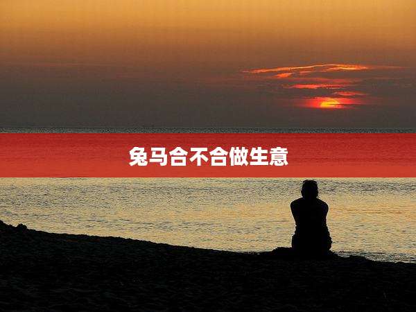 兔马合不合做生意