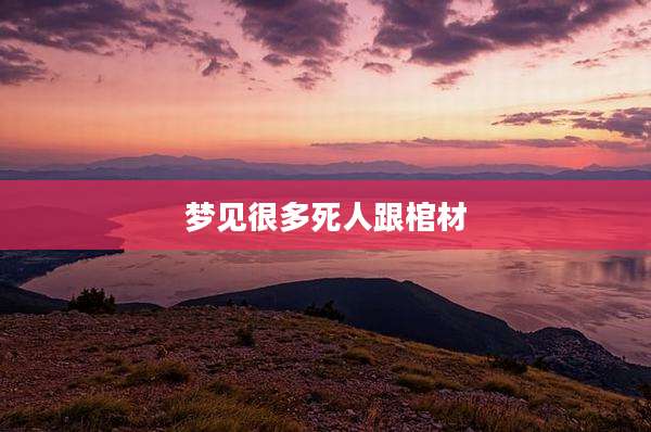 梦见很多死人跟棺材