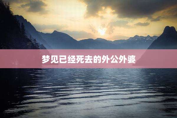 梦见已经死去的外公外婆