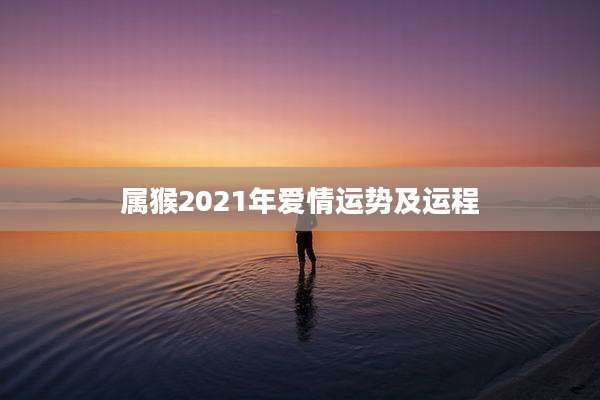 属猴2021年爱情运势及运程