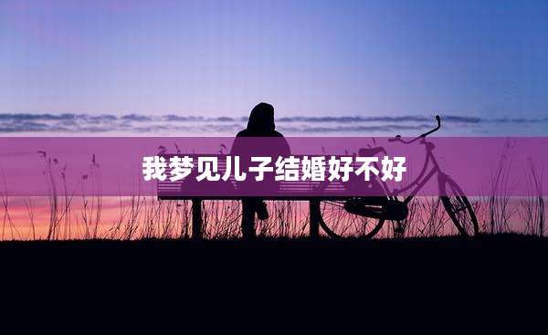 我梦见儿子结婚好不好
