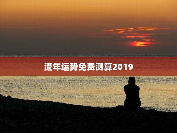 流年运势免费测算2019