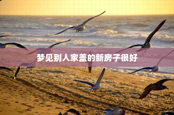 梦见别人家盖的新房子很好