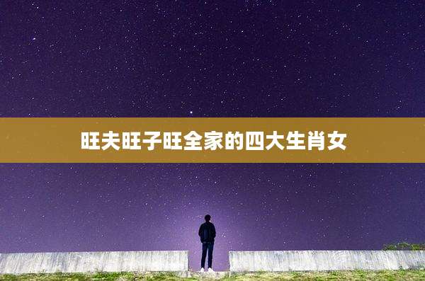 旺夫旺子旺全家的四大生肖女