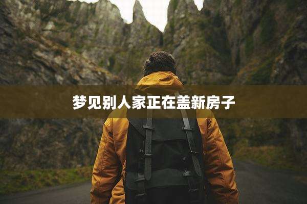 梦见别人家正在盖新房子
