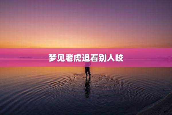 梦见老虎追着别人咬