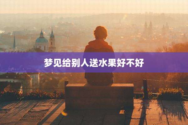 梦见给别人送水果好不好