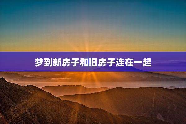 梦到新房子和旧房子连在一起