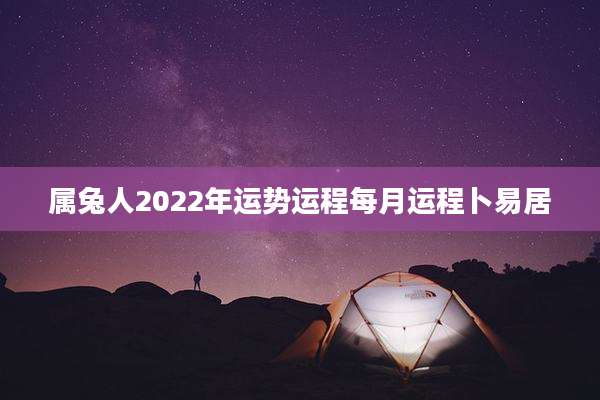 属兔人2022年运势运程每月运程卜易居