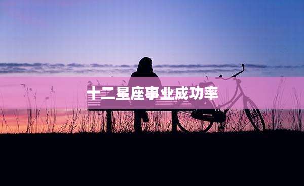 十二星座事业成功率