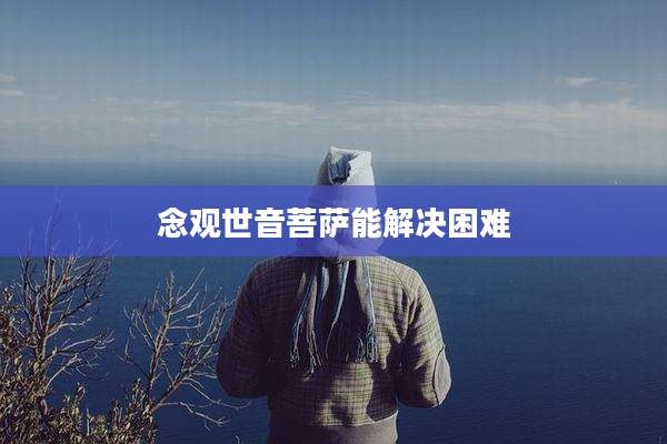 念观世音菩萨能解决困难