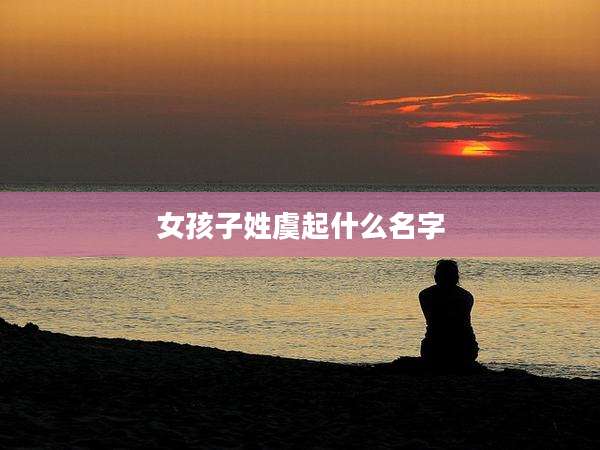 女孩子姓虞起什么名字