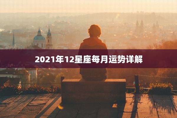 2021年12星座每月运势详解