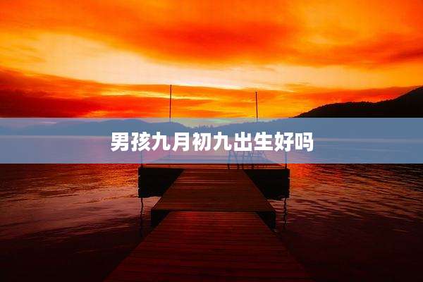 男孩九月初九出生好吗