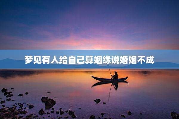 梦见有人给自己算姻缘说婚姻不成
