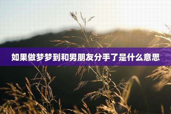 如果做梦梦到和男朋友分手了是什么意思
