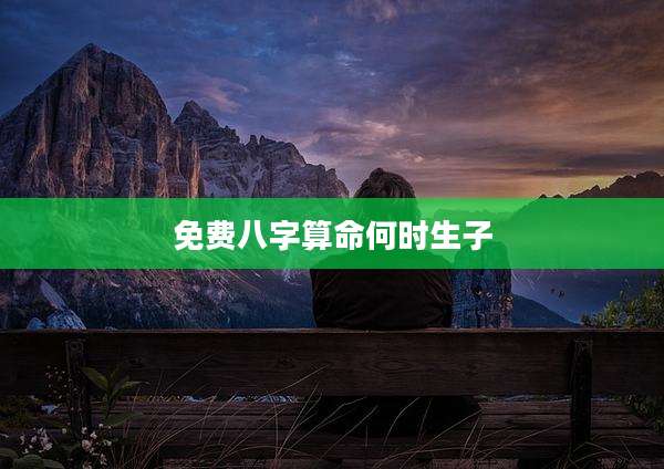免费八字算命何时生子