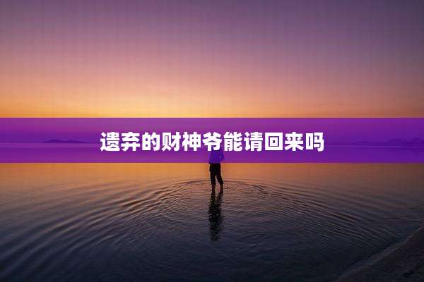 遗弃的财神爷能请回来吗