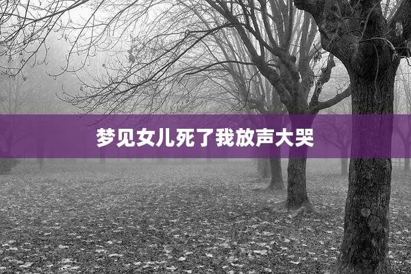 梦见女儿死了我放声大哭