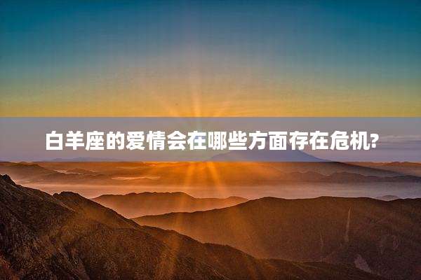 白羊座的爱情会在哪些方面存在危机?