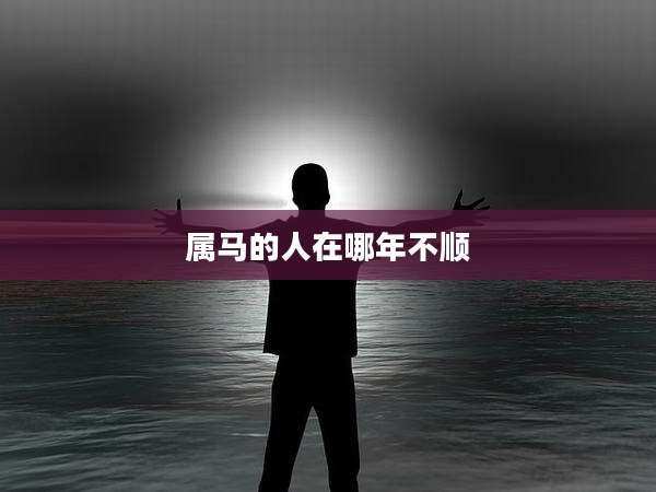 属马的人在哪年不顺