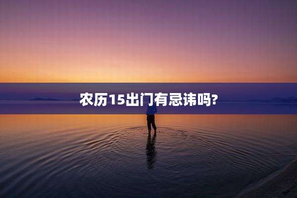 农历15出门有忌讳吗?