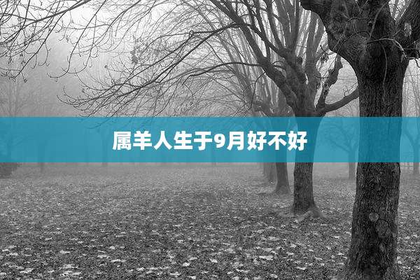属羊人生于9月好不好