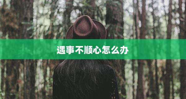 遇事不顺心怎么办