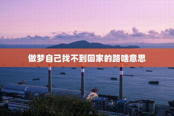 做梦自己找不到回家的路啥意思