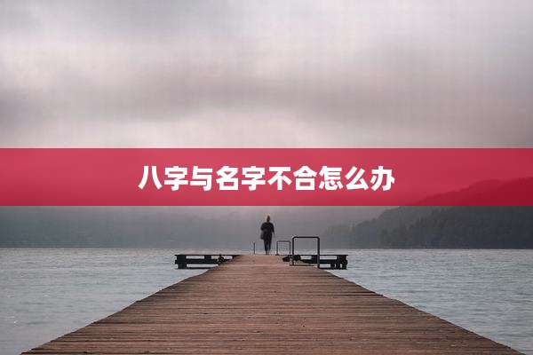 八字与名字不合怎么办