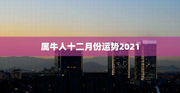 属牛人十二月份运势2021