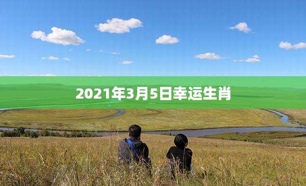 2021年3月5日幸运生肖