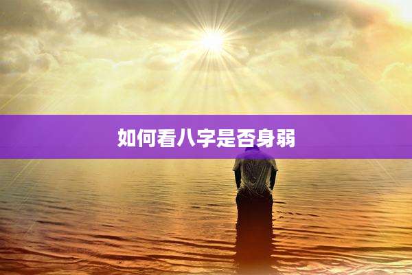 如何看八字是否身弱