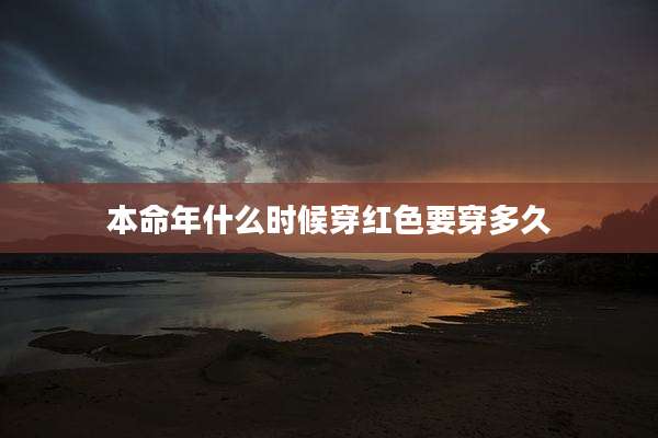 本命年什么时候穿红色要穿多久