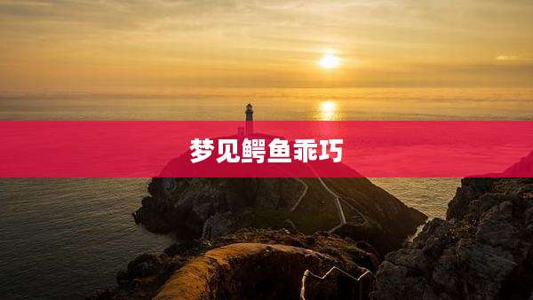梦见鳄鱼乖巧