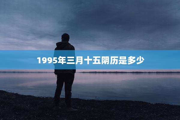 1995年三月十五阴历是多少