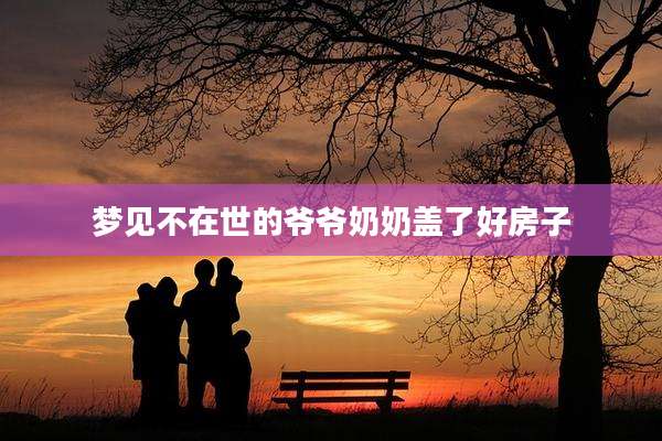 梦见不在世的爷爷奶奶盖了好房子