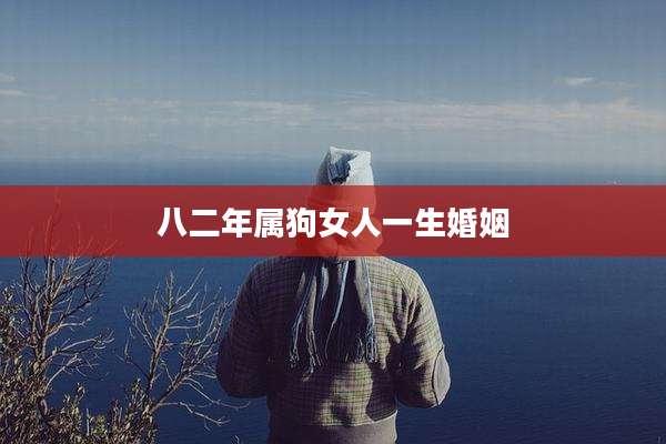 八二年属狗女人一生婚姻