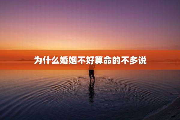 为什么婚姻不好算命的不多说