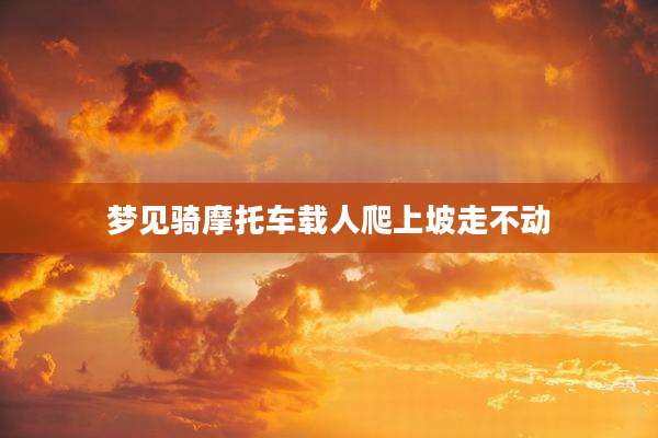梦见骑摩托车载人爬上坡走不动