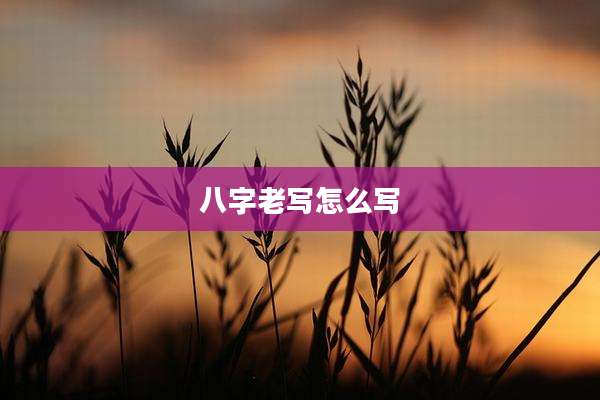 八字老写怎么写