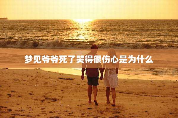 梦见爷爷死了哭得很伤心是为什么