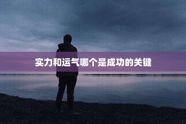 实力和运气哪个是成功的关键
