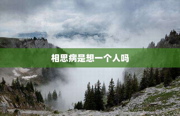 相思病是想一个人吗